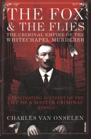 The Fox and the Flies: The Criminal World of the Whitechapel Murderer Charles van Onselen