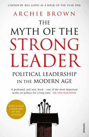 The Myth of the Strong Leader: Political Leadership in the Modern Age Archie Brown