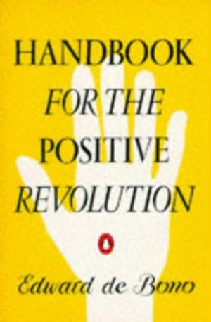 Handbook for the Positive Revolution Edward de Bono