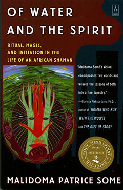 Of Water and the Spirit: Ritual, Magic and Initiation in the Life of an African Shaman Some, Malidoma Patrice