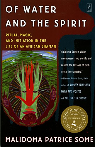 Of Water and the Spirit: Ritual, Magic and Initiation in the Life of an African Shaman Some, Malidoma Patrice