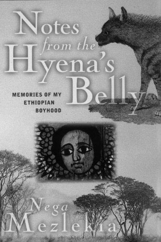 Notes from the Hyena's Belly: Memories of My Ethiopian Boyhood Nega Mezlekia