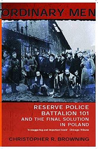 Ordinary Men: Reserve Police Battalion 101 and the Final Solution in Poland Browning, Christopher R.