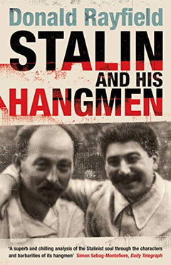 Stalin and His Hangmen: An Authoritative Portrait of a Tyrant and Those Who Served Him Donald Rayfield