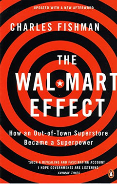 The Wal-Mart Effect: How an Out-Of-Town Superstore Became a Superpower Fishman, Charles