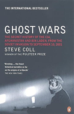 Ghost Wars: The Secret History of the CIA, Afghanistan, and Bin Laden, from the Soviet Invasion to September 10, 2001 Coll, Steve