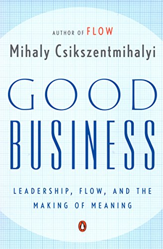 Good Business: Leadership, Flow, and the Making of Meaning Csikszentmihalyi, Mihaly