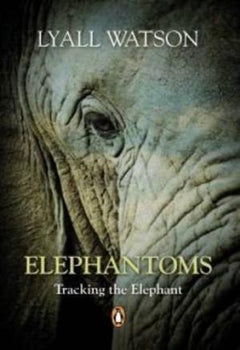 Elephantoms: Tracking the Elephants - Lyall Watson