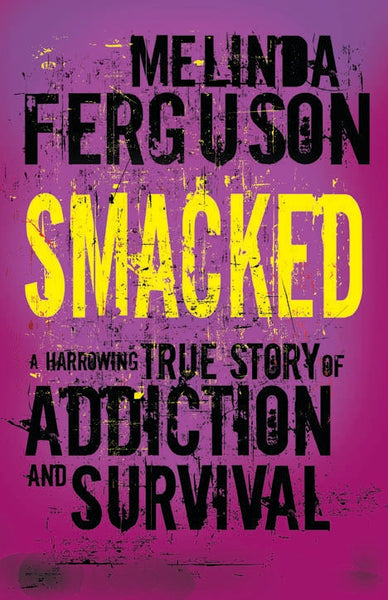 Smacked : A harrowing true stort of addiction and survival Melinda Ferguson
