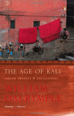 The Age Of Kali : Indian Travels And Encounters William Dalrymple