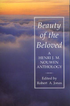Beauty of the Beloved A Henri J.M. Nouwen Anthology Henri J. M. Nouwen,