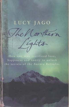 The Northern Lights : How One Man Sacrificed Love, Happiness and Sanity to Unlock the Secrets of Space Lucy Jago