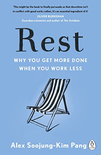 Rest: Why You Get More Done When You Work Less Pang, Alex Soojung-Kim