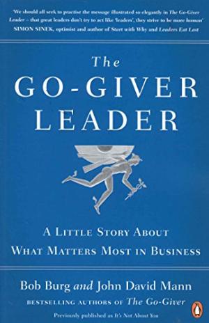 The Go-Giver Leader A Little Story About What Matters Most in Business Bob Burg