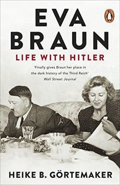 Eva Braun: Life With Hitler - Heike B. Gortemaker