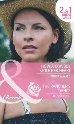 How a Cowboy Stole Her Heart / The Rancher's Dance  Donna Alward, Allison Leigh