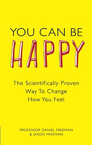 You Can Be Happy: The Scientifically Proven Way to Change How You Feel Freeman, Jason