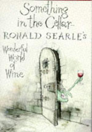Something in the Cellar . . .: Ronald Searle's Wonderful World of Wine Ronald Searle