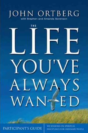 The Life You've Always Wanted Participant's Guide John Ortberg
