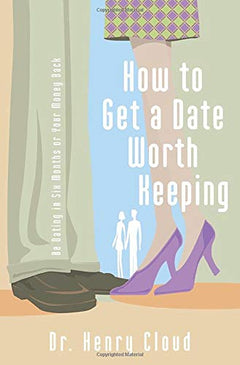 How To Get A Date Worth Keeping Henry Cloud