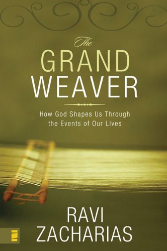 The Grand Weaver: How God Shapes Us Through the Events of Our Lives Zacharias, Ravi