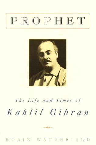 Prophet: The Life and Times of Kahlil Gibran Waterfield, Robin