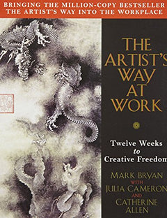 The Artist's Way at Work: Twelve Weeks to Creative Freedom: Riding the Dragon - Julia Cameron