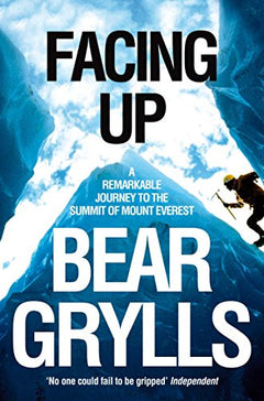 Facing Up: A Remarkable Journey to the Summit of Mount Everest - Bear Grylls