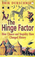 The Hinge Factor: How Chance and Stupidity Have Changed History - Erik Durschmied