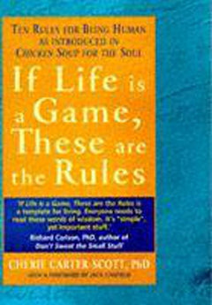 If Life Is a Game, These Are the Rules: Ten Rules for Being Human Cherie Carter-Scott