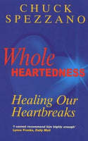 Whole Heartedness Healing Our Heartbreaks Chuck Spezzano