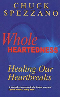 Whole Heartedness Healing Our Heartbreaks Chuck Spezzano