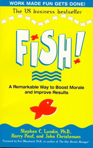 Fish! A Remarkable Way to Boost Morale and Improve Results Stephen C. Lundin & Harry Paul & John Christensen