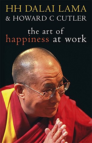 The Art of Happiness at Work His Holiness the Dalai Lama, Howard C. Cutler