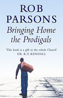 Bringing Home the Prodigals Rob Parsons