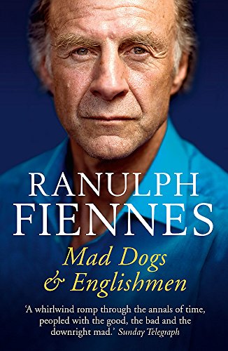 Mad Dogs and Englishmen Sir Ranulph Fiennes