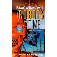 Isaac Asimov's Robots in Time : Marauder Wu, William F.