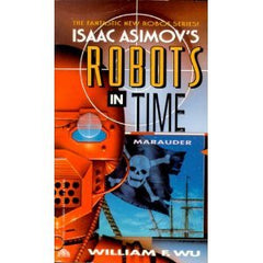 Isaac Asimov's Robots in Time : Marauder Wu, William F.