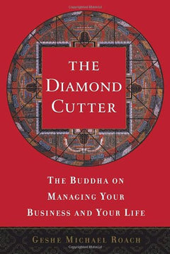 The Diamond Cutter: The Buddha on Managing Your Business and Your Life Geshe Michael Roach