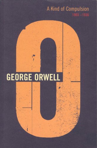 A Kind Of Compulsion: 1903 - 1936 (The Complete Works of George Orwell) Orwell, George