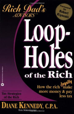 Loopholes of the Rich: How the Rich Legally Make More Money and Pay Less Tax (Rich Dad's Advisors) Kennedy, Diane, Kiyosaki, Robert T.