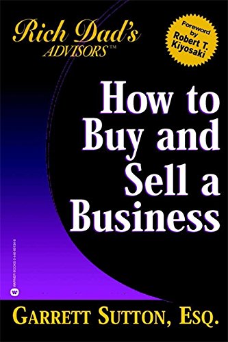 How to Buy and Sell a Business: How You Can Win in the Business Quadrant (Rich Dad's Advisors) Garrett Sutton, Robert T. Kiyosaki