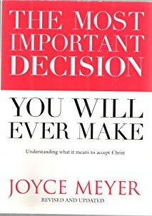 The Most Important Decision You Will Ever Make: Understanding what it means to accept Christ Joyce Meyer