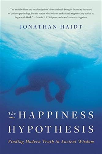 The Happiness Hypothesis: Finding Modern Truth in Ancient Wisdom Jonathan Haidt