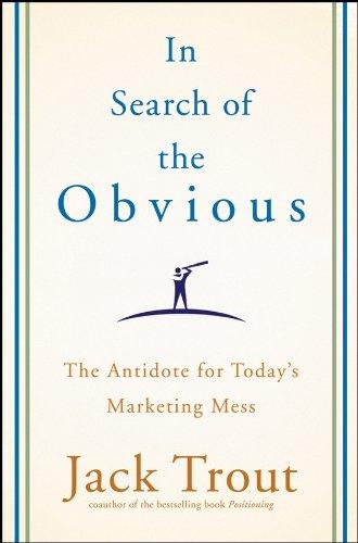 In Search of the Obvious The Antidote for Today's Marketing Mess Jack Trout
