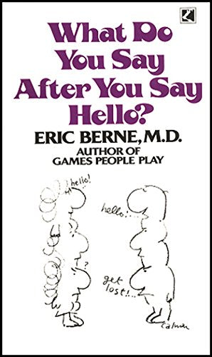 What Do You Say After You Say Hello?: The Psychology of Human Destiny Eric Berne, M.D.