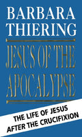 Jesus Of The Apocalypse: The Life of Jesus After the Crucifixion Thiering, Barbara
