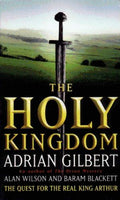 The Holy Kingdom: Quest for the Real King Arthur Adrian Gilbert