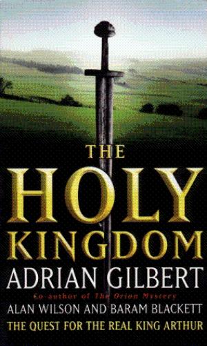 The Holy Kingdom: Quest for the Real King Arthur Adrian Gilbert