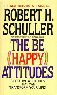 The Be (Happy) Attitudes: 8 Positive Attitudes That Can Transform Your Life Robert Schuller